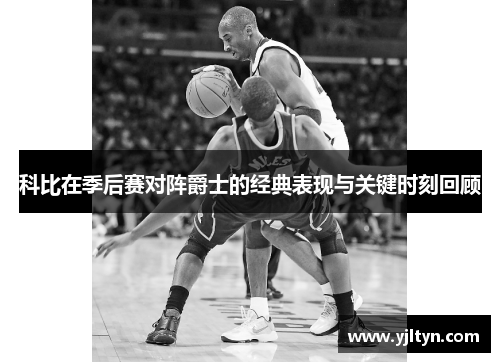 科比在季后赛对阵爵士的经典表现与关键时刻回顾