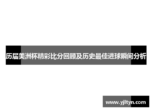 历届美洲杯精彩比分回顾及历史最佳进球瞬间分析