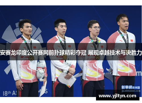 安赛龙印度公开赛网前扑球精彩夺冠 展现卓越技术与决胜力