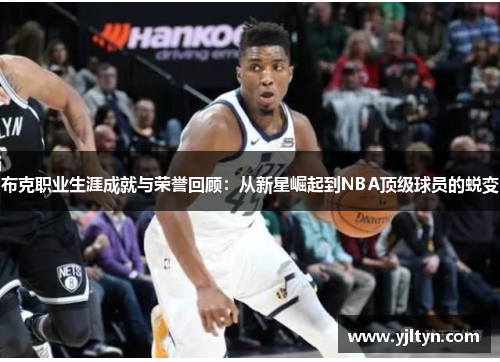 布克职业生涯成就与荣誉回顾：从新星崛起到NBA顶级球员的蜕变