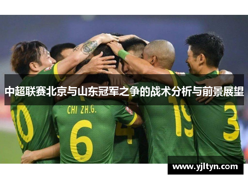 中超联赛北京与山东冠军之争的战术分析与前景展望