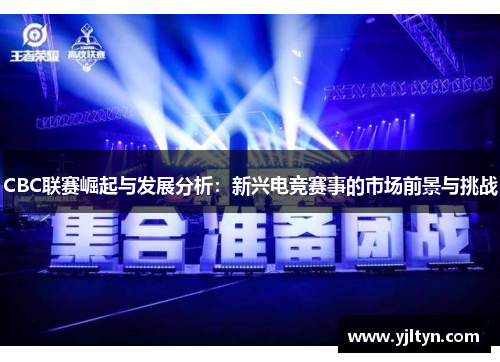 CBC联赛崛起与发展分析：新兴电竞赛事的市场前景与挑战