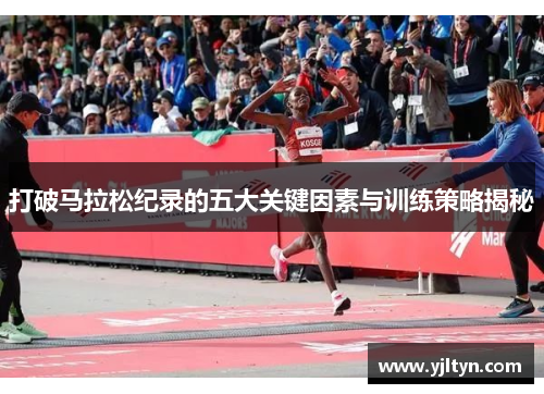 打破马拉松纪录的五大关键因素与训练策略揭秘