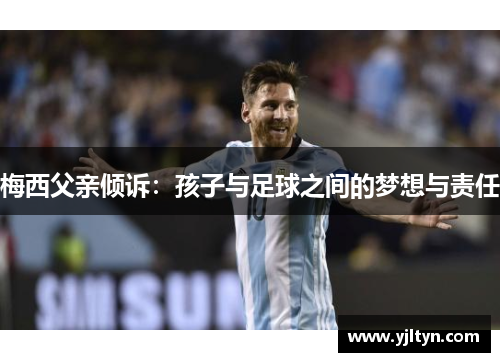 梅西父亲倾诉：孩子与足球之间的梦想与责任