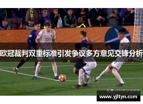 欧冠裁判双重标准引发争议多方意见交锋分析