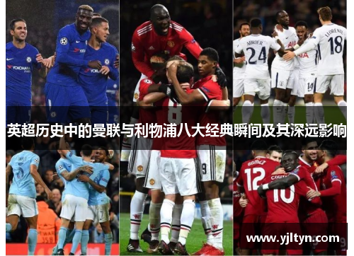 英超历史中的曼联与利物浦八大经典瞬间及其深远影响