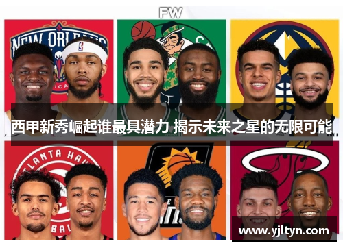 西甲新秀崛起谁最具潜力 揭示未来之星的无限可能 西甲新秀崛起谁最具潜力 揭示未来之星的无限可能