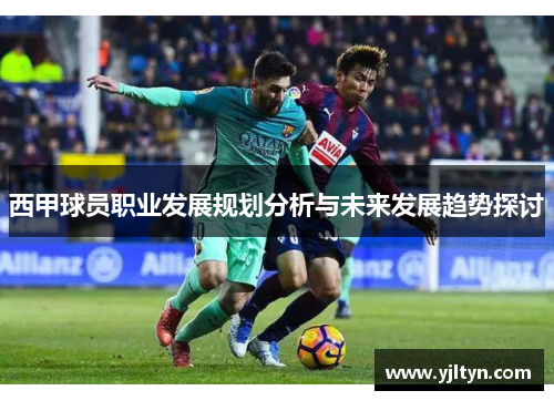 西甲球员职业发展规划分析与未来发展趋势探讨