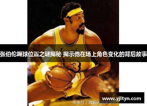 张伯伦踢球位置之谜揭秘 揭示他在场上角色变化的背后故事